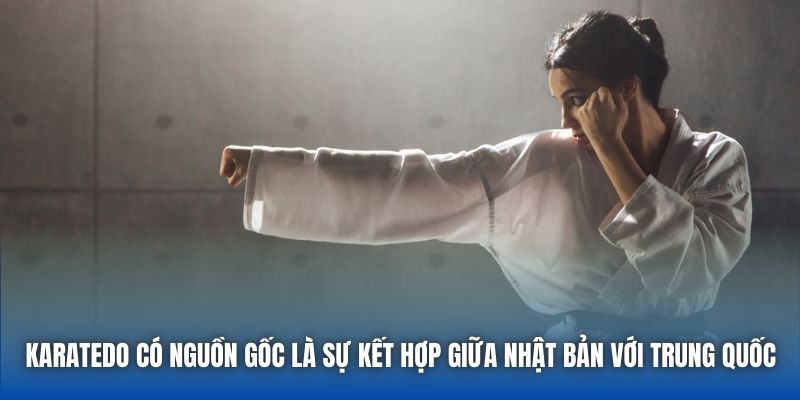 Karatedo có nguồn gốc là sự kết hợp giữa Nhật Bản với Trung Quốc