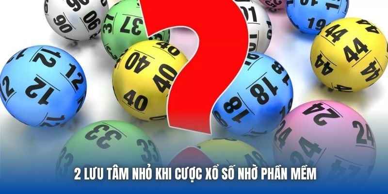 2 lưu tâm nhỏ khi cược xổ số nhờ phần mềm